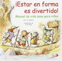 ¡Estar en forma es divertido! : Manual de vida sana para niños